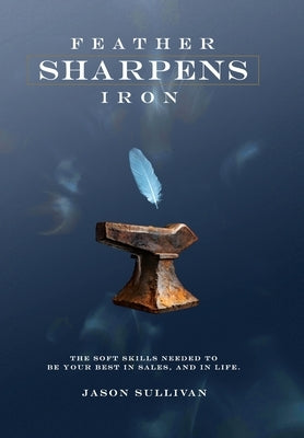 Feather Sharpens Iron - Executive Edition by Sullivan, Jason