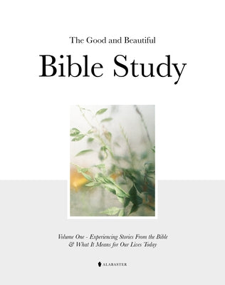 The Good and Beautiful Bible Study Vol 1 (Sc) by Alabaster Co