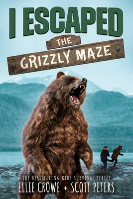 I Escaped The Grizzly Maze: An Alaskan Wilderness Adventure by Peters, Scott