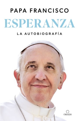 Esperanza. La Autobiografía: Memorias del Papa Francisco / Hope by Papa Francisco