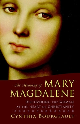 The Meaning of Mary Magdalene: Discovering the Woman at the Heart of Christianity Paperback Shambhala