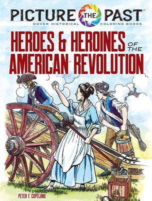 Picture the Past: Heroes and Heroines of the American Revolution: Historical Coloring Book by Copeland, Peter F.