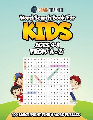 Word Search Book For Kids Ages 4 - 8 From 'A - Z' by Brain Trainer