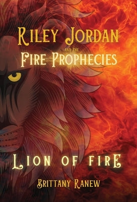 Lion of Fire: Riley Jordan and the Fire Prophecies Book 1 by Ranew, Brittany