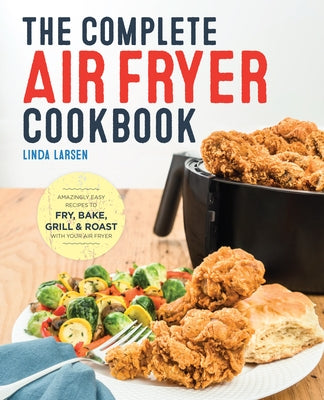 The Complete Air Fryer Cookbook: Amazingly Easy Recipes to Fry, Bake, Grill, and Roast with Your Air Fryer Paperback Callisto