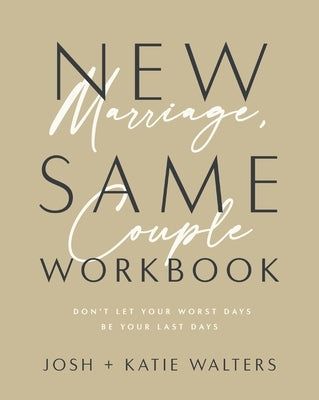 New Marriage, Same Couple Workbook: Don't Let Your Worst Days Be Your Last Days by Walters, Josh