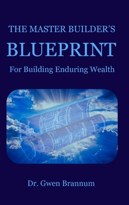 The Master Builder's Blueprint for Building Enduring Wealth by Brannum, Gwen