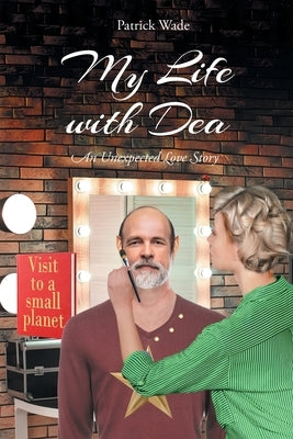 My Life with Dea: An Unexpected Love Story by Wade, Patrick