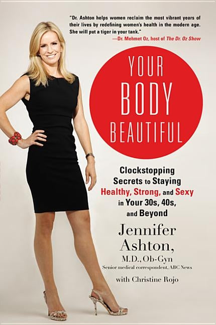 Your Body Beautiful: Clockstopping Secrets to Staying Healthy, Strong, and Sexy in Your 30s, 40s, and Beyond by Ashton, Jennifer