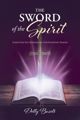 The Sword of the Spirit: Scripture Key References for Everyday Prayer by Busolt, Dolly