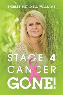 Stage 4 Cancer--Gone! by Williams, Shirley Mitchell