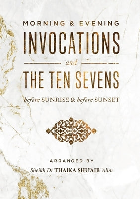 Morning & Evening Invocations and the Ten Sevens before Sunrise & before Sunset by Shu'aib, Thaika