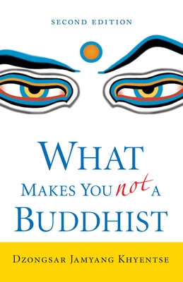 What Makes You Not a Buddhist by Khyentse, Dzongsar Jamyang