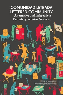 Comunidad letrada, lettered community: Alternative and independent publishing in Latin America by Gardinier, Lisa