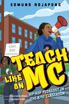Teach Like an MC: Hip-Hop Pedagogy in the K-12 Classroom by Adjapong, Edmund
