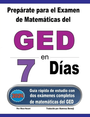 Prep?rate para el Examen de Matem?ticas del GED en 7 D?as: Gu?a r?pida de estudio con dos ex?menes completos de matem?ticas del GED by Berenji, Kamrouz