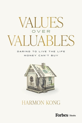 Values Over Valuables: Daring to Live the Life Money Can't Buy by Kong, Harmon