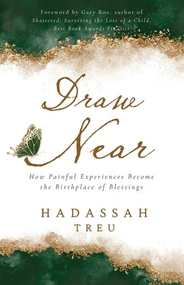 Draw Near: How Painful Experiences Become the Birthplace of Blessings by Treu, Hadassah