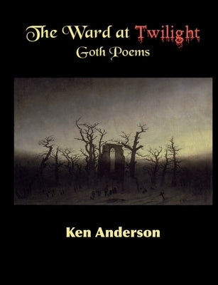 The Ward at Twilight: Goth Poems by Anderson, Ken