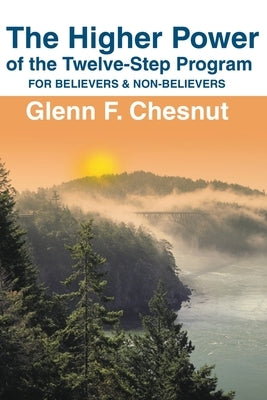 The Higher Power of the Twelve-Step Program: For Believers & Non-Believers by Chesnut, Glenn F.