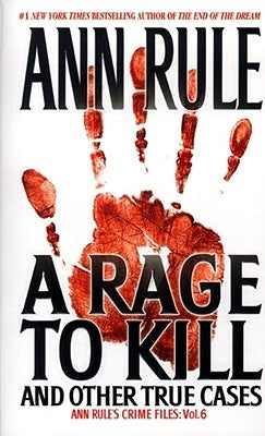 A Rage to Kill and Other True Cases: Anne Rule's Crime Files, Vol. 6 by Rule, Ann
