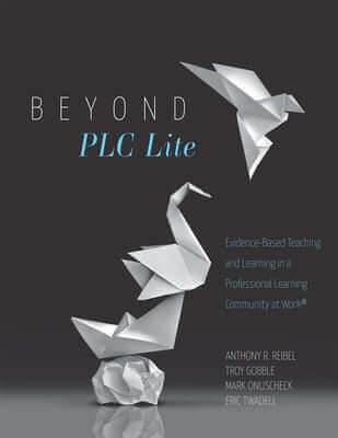 Beyond PLC Lite: Evidence-Based Teaching and Learning in a Professional Learning Community at Work(r) (Move Beyond PLC Lite with a Focus on Student an Paperback Solution Tree