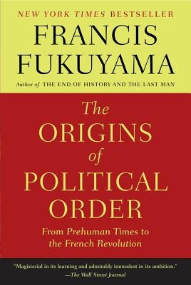 The Origins of Political Order: From Prehuman Times to the French Revolution Paperback Farrar, Straus and Giroux