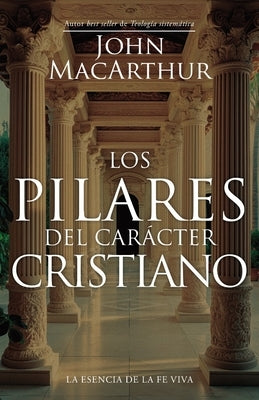 Los Pilares del Car?cter Cristiano (the Pillars of Christian Character) by MacArthur, John