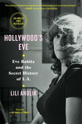 Hollywood's Eve: Eve Babitz and the Secret History of L.A. by Anolik, Lili