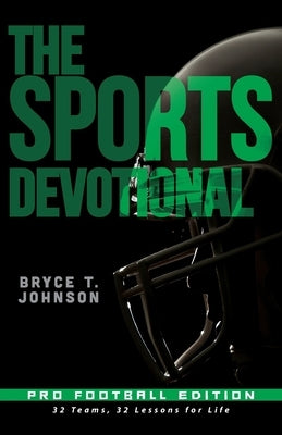 The Sports Devotional Pro Football Edition: 32 Teams, 32 Lessons for Life by Johnson, Bryce