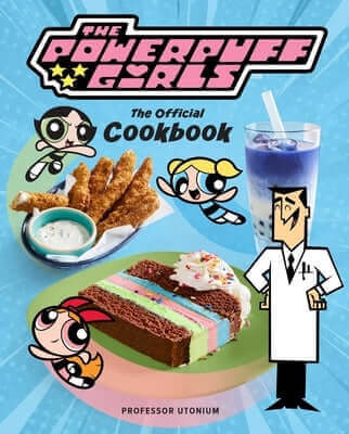 The Powerpuff Girls: The Official Cookbook Hardcover Insight Editions