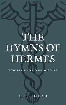 The Hymns of Hermes: Echoes from the Gnosis (Easy to Read Layout) by Mead, G. R. S.