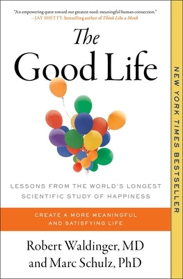 The Good Life: Lessons from the World's Longest Scientific Study of Happiness by Waldinger, Robert