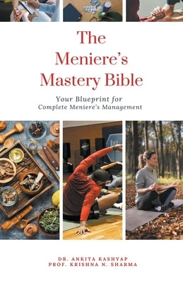 The Meniere's Mastery Bible: Your Blueprint for Complete Meniere_S Management by Kashyap, Ankita