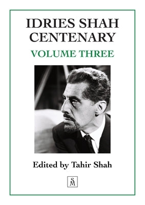 Idries Shah Centenary: Volume Three by Shah, Tahir