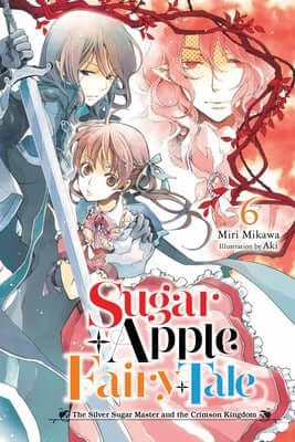 Sugar Apple Fairy Tale, Vol. 6 (Light Novel): The Silver Sugar Master and the Crimson Kingdom Volume 6 Paperback Yen on