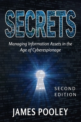 Secrets: Managing Information Assets in the Age of Cyberespionage by Pooley, James