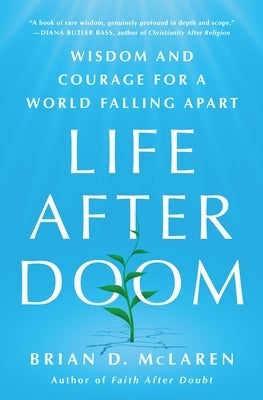 Life After Doom: Wisdom and Courage for a World Falling Apart by McLaren, Brian D.