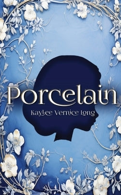 Porcelain: A Novelette by Long, Kaylee Vernice