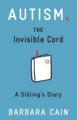 Autism, the Invisible Cord: A Sibling's Diary by Cain, Barbara S.