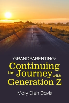 Grandparenting: Continuing the Journey with GENERATION Z by Mary Ellen Davis