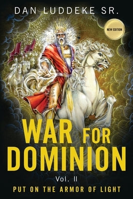 War for Dominion: PUT ON THE ARMOR OF LIGHT - Vol. II by Luddeke, Dan, Sr.