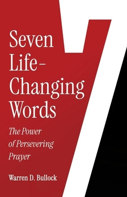 7 Life-Changing Words: The Power of Persevering Prayer by Bullock, Warren D.