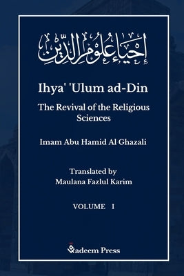 Ihya' 'Ulum al-Din - The Revival of the Religious Sciences - Vol 1: &#1573;&#1581;&#1610;&#1575;&#1569; &#1593;&#1604;&#1608;&#1605; &#1575;&#1604;&#1 by Ghazali, Imam