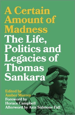 A Certain Amount of Madness: The Life Politics and Legacies of Thomas Sankara by Murrey, Amber