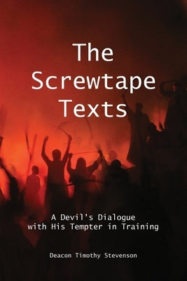 The Screwtape Texts: A Devil's Dialogue with His Tempter in Training by Stevenson, Timothy J.