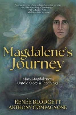 Magdalene's Journey: The Untold Story of Mary Magdalene's Life & Teachings by Blodgett, Renee