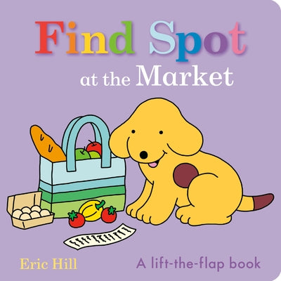 Find Spot at the Market: A Lift-The-Flap Book Board Book Warne Frederick & Company