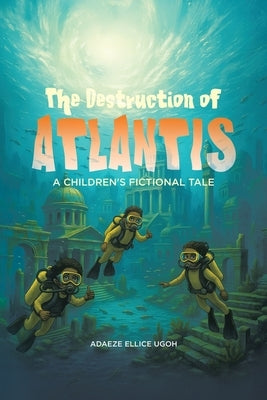 The Destruction of Atlantis: A Children's Fictional Tale by Ugoh, Adaeze Ellice