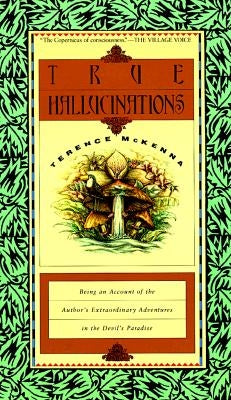 True Hallucinations: Being an Account of the Author's Extraordinary Adventures in the Devil's Paradis Paperback HarperOne